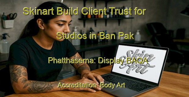 Skinart Build Client Trust for Studios in Ban Pak Phatthasema: Display BAQA Accreditation | Body Art Qualification Authority | BAQA-Thailand