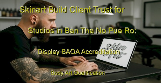 Skinart Build Client Trust for Studios in Ban Tha No Pue Ro: Display BAQA Accreditation | Body Art Qualification Authority | BAQA-Thailand