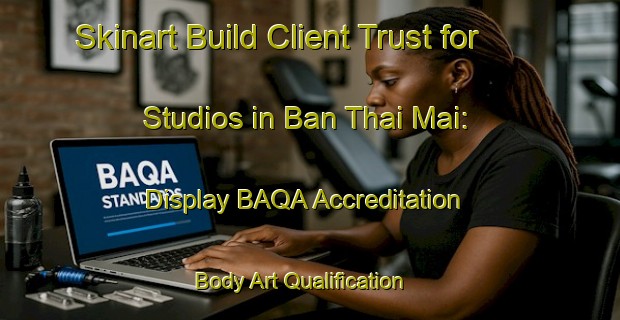 Skinart Build Client Trust for Studios in Ban Thai Mai: Display BAQA Accreditation | Body Art Qualification Authority | BAQA-Thailand