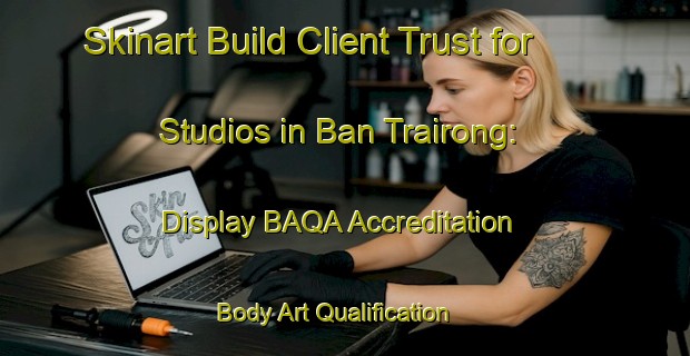 Skinart Build Client Trust for Studios in Ban Trairong: Display BAQA Accreditation | Body Art Qualification Authority | BAQA-Thailand