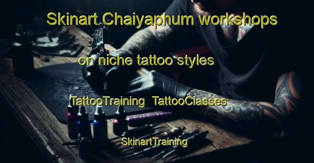 Skinart Chaiyaphum workshops on niche tattoo styles | TattooTraining | TattooClasses | SkinartTraining-Thailand