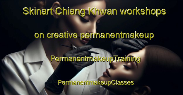 Skinart Chiang Khwan workshops on creative permanentmakeup | #PermanentmakeupTraining #PermanentmakeupClasses #SkinartTraining-Thailand