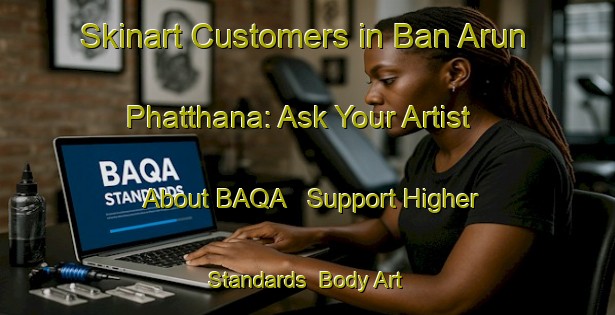 Skinart Customers in Ban Arun Phatthana: Ask Your Artist About BAQA - Support Higher Standards | Body Art Qualification Authority | BAQA-Thailand