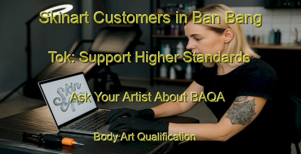 Skinart Customers in Ban Bang Tok: Support Higher Standards - Ask Your Artist About BAQA | Body Art Qualification Authority | BAQA-Thailand