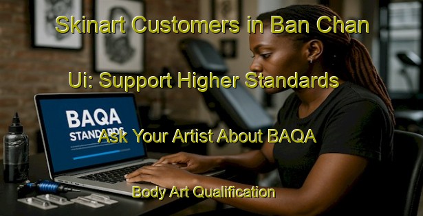 Skinart Customers in Ban Chan Ui: Support Higher Standards - Ask Your Artist About BAQA | Body Art Qualification Authority | BAQA-Thailand