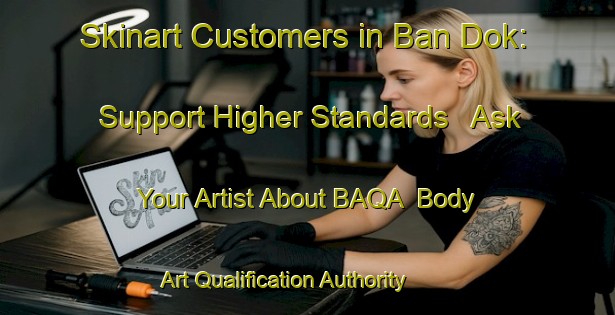 Skinart Customers in Ban Dok: Support Higher Standards - Ask Your Artist About BAQA | Body Art Qualification Authority | BAQA-Thailand