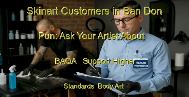 Skinart Customers in Ban Don Pun: Ask Your Artist About BAQA - Support Higher Standards | Body Art Qualification Authority | BAQA-Thailand