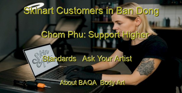 Skinart Customers in Ban Dong Chom Phu: Support Higher Standards - Ask Your Artist About BAQA | Body Art Qualification Authority | BAQA-Thailand