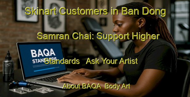 Skinart Customers in Ban Dong Samran Chai: Support Higher Standards - Ask Your Artist About BAQA | Body Art Qualification Authority | BAQA-Thailand