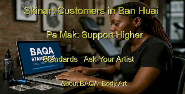 Skinart Customers in Ban Huai Pa Mak: Support Higher Standards - Ask Your Artist About BAQA | Body Art Qualification Authority | BAQA-Thailand