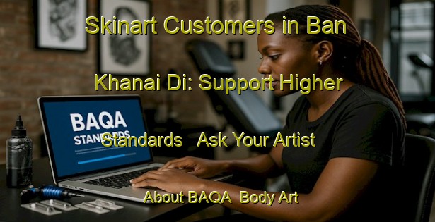 Skinart Customers in Ban Khanai Di: Support Higher Standards - Ask Your Artist About BAQA | Body Art Qualification Authority | BAQA-Thailand