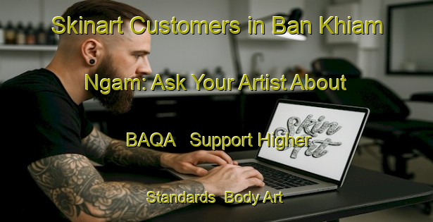 Skinart Customers in Ban Khiam Ngam: Ask Your Artist About BAQA - Support Higher Standards | Body Art Qualification Authority | BAQA-Thailand