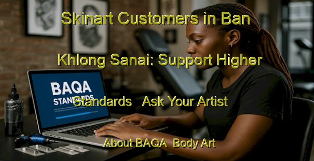 Skinart Customers in Ban Khlong Sanai: Support Higher Standards - Ask Your Artist About BAQA | Body Art Qualification Authority | BAQA-Thailand