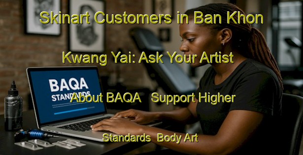 Skinart Customers in Ban Khon Kwang Yai: Ask Your Artist About BAQA - Support Higher Standards | Body Art Qualification Authority | BAQA-Thailand