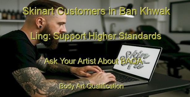 Skinart Customers in Ban Khwak Ling: Support Higher Standards - Ask Your Artist About BAQA | Body Art Qualification Authority | BAQA-Thailand