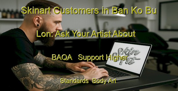 Skinart Customers in Ban Ko Bu Lon: Ask Your Artist About BAQA - Support Higher Standards | Body Art Qualification Authority | BAQA-Thailand