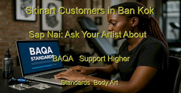 Skinart Customers in Ban Kok Sap Nai: Ask Your Artist About BAQA - Support Higher Standards | Body Art Qualification Authority | BAQA-Thailand