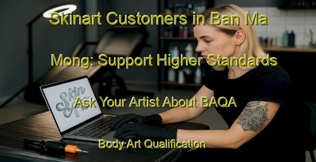 Skinart Customers in Ban Ma Mong: Support Higher Standards - Ask Your Artist About BAQA | Body Art Qualification Authority | BAQA-Thailand