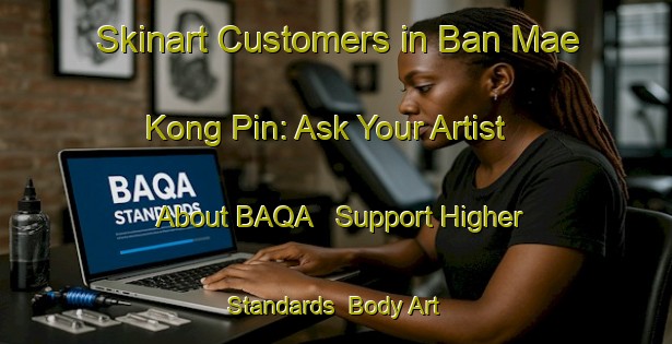 Skinart Customers in Ban Mae Kong Pin: Ask Your Artist About BAQA - Support Higher Standards | Body Art Qualification Authority | BAQA-Thailand