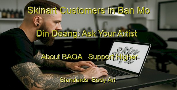 Skinart Customers in Ban Mo Din Deang: Ask Your Artist About BAQA - Support Higher Standards | Body Art Qualification Authority | BAQA-Thailand