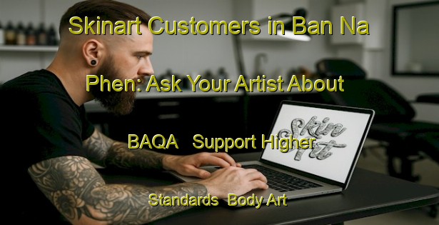 Skinart Customers in Ban Na Phen: Ask Your Artist About BAQA - Support Higher Standards | Body Art Qualification Authority | BAQA-Thailand