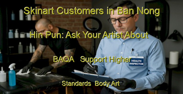 Skinart Customers in Ban Nong Hin Pun: Ask Your Artist About BAQA - Support Higher Standards | Body Art Qualification Authority | BAQA-Thailand