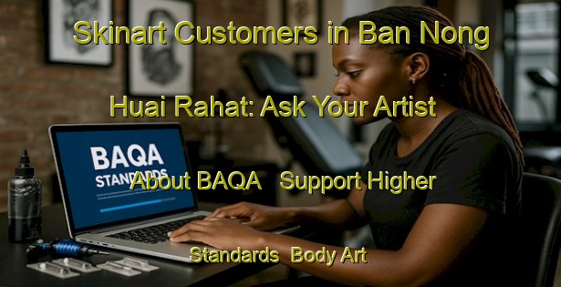 Skinart Customers in Ban Nong Huai Rahat: Ask Your Artist About BAQA - Support Higher Standards | Body Art Qualification Authority | BAQA-Thailand