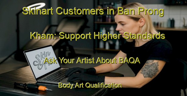 Skinart Customers in Ban Prong Kham: Support Higher Standards - Ask Your Artist About BAQA | Body Art Qualification Authority | BAQA-Thailand