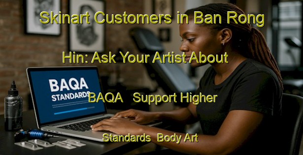 Skinart Customers in Ban Rong Hin: Ask Your Artist About BAQA - Support Higher Standards | Body Art Qualification Authority | BAQA-Thailand