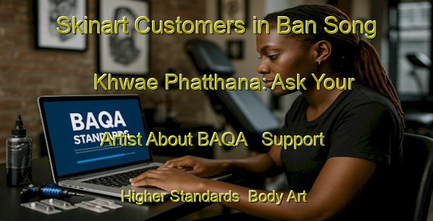 Skinart Customers in Ban Song Khwae Phatthana: Ask Your Artist About BAQA - Support Higher Standards | Body Art Qualification Authority | BAQA-Thailand