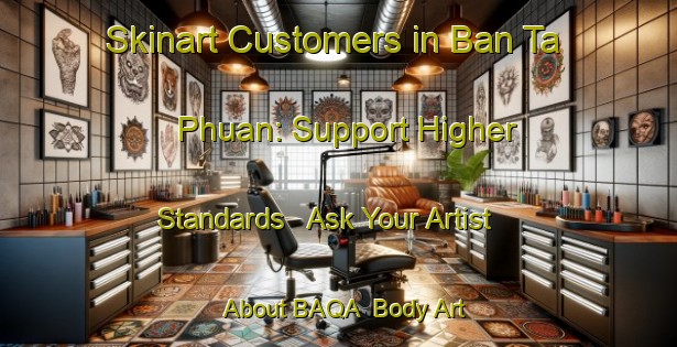 Skinart Customers in Ban Ta Phuan: Support Higher Standards - Ask Your Artist About BAQA | Body Art Qualification Authority | BAQA-Thailand