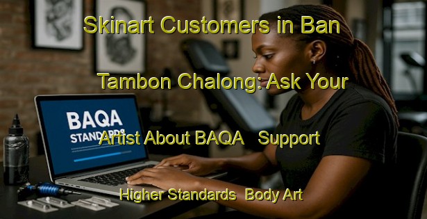 Skinart Customers in Ban Tambon Chalong: Ask Your Artist About BAQA - Support Higher Standards | Body Art Qualification Authority | BAQA-Thailand