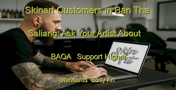 Skinart Customers in Ban Tha Saliang: Ask Your Artist About BAQA - Support Higher Standards | Body Art Qualification Authority | BAQA-Thailand