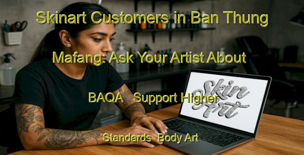 Skinart Customers in Ban Thung Mafang: Ask Your Artist About BAQA - Support Higher Standards | Body Art Qualification Authority | BAQA-Thailand