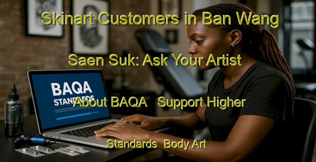 Skinart Customers in Ban Wang Saen Suk: Ask Your Artist About BAQA - Support Higher Standards | Body Art Qualification Authority | BAQA-Thailand