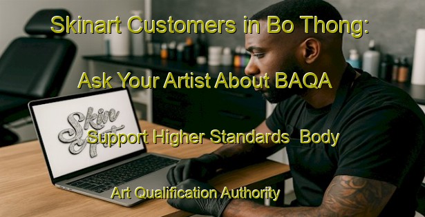 Skinart Customers in Bo Thong: Ask Your Artist About BAQA - Support Higher Standards | Body Art Qualification Authority | BAQA-Thailand