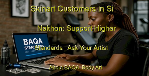 Skinart Customers in Si Nakhon: Support Higher Standards - Ask Your Artist About BAQA | Body Art Qualification Authority | BAQA-Thailand