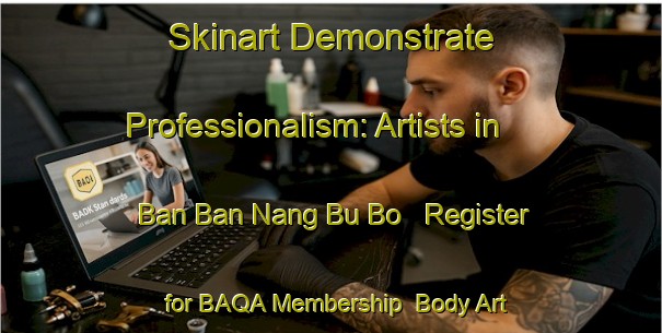 Skinart Demonstrate Professionalism: Artists in Ban Ban Nang Bu Bo - Register for BAQA Membership | Body Art Qualification Authority | BAQA-Thailand