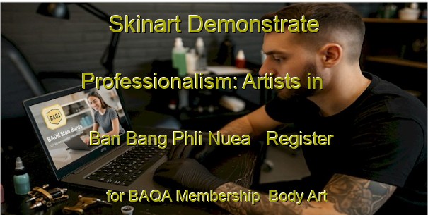 Skinart Demonstrate Professionalism: Artists in Ban Bang Phli Nuea - Register for BAQA Membership | Body Art Qualification Authority | BAQA-Thailand
