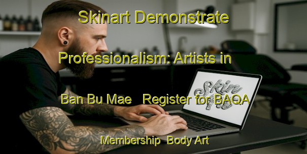 Skinart Demonstrate Professionalism: Artists in Ban Bu Mae - Register for BAQA Membership | Body Art Qualification Authority | BAQA-Thailand