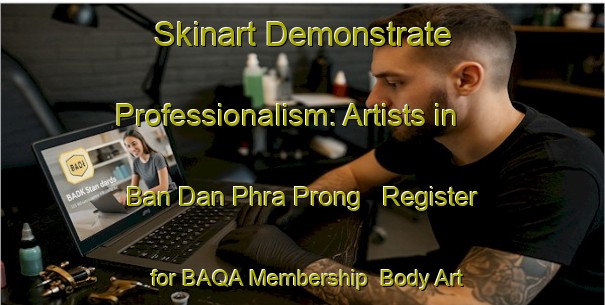Skinart Demonstrate Professionalism: Artists in Ban Dan Phra Prong - Register for BAQA Membership | Body Art Qualification Authority | BAQA-Thailand