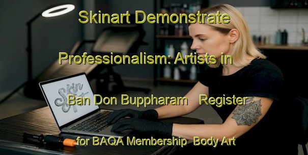 Skinart Demonstrate Professionalism: Artists in Ban Don Buppharam - Register for BAQA Membership | Body Art Qualification Authority | BAQA-Thailand