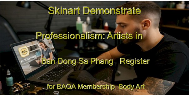 Skinart Demonstrate Professionalism: Artists in Ban Dong Sa Phang - Register for BAQA Membership | Body Art Qualification Authority | BAQA-Thailand