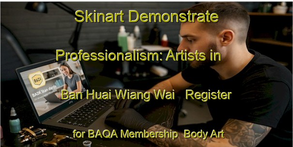 Skinart Demonstrate Professionalism: Artists in Ban Huai Wiang Wai - Register for BAQA Membership | Body Art Qualification Authority | BAQA-Thailand