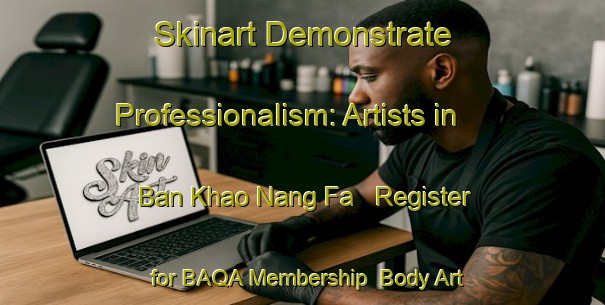 Skinart Demonstrate Professionalism: Artists in Ban Khao Nang Fa - Register for BAQA Membership | Body Art Qualification Authority | BAQA-Thailand