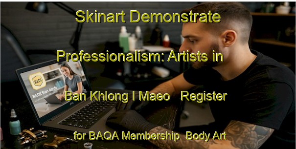 Skinart Demonstrate Professionalism: Artists in Ban Khlong I Maeo - Register for BAQA Membership | Body Art Qualification Authority | BAQA-Thailand