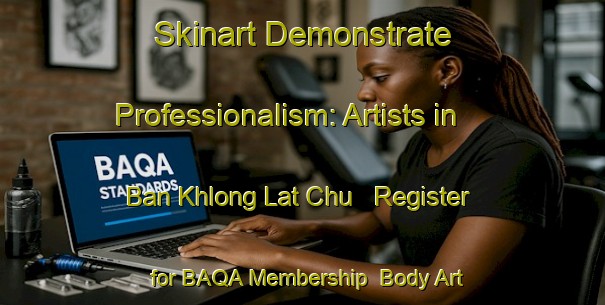 Skinart Demonstrate Professionalism: Artists in Ban Khlong Lat Chu - Register for BAQA Membership | Body Art Qualification Authority | BAQA-Thailand