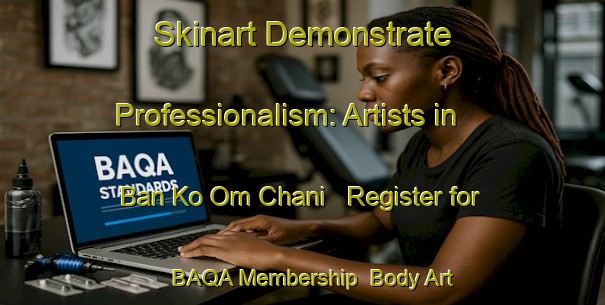 Skinart Demonstrate Professionalism: Artists in Ban Ko Om Chani - Register for BAQA Membership | Body Art Qualification Authority | BAQA-Thailand