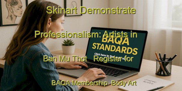 Skinart Demonstrate Professionalism: Artists in Ban Mu Thot - Register for BAQA Membership | Body Art Qualification Authority | BAQA-Thailand