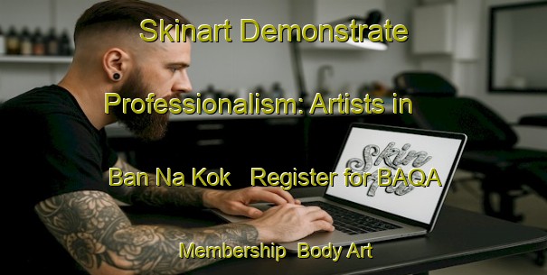 Skinart Demonstrate Professionalism: Artists in Ban Na Kok - Register for BAQA Membership | Body Art Qualification Authority | BAQA-Thailand